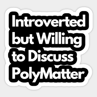 Introverted but Willing to Discuss PolyMatter Sticker